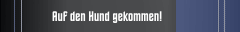 Auf den Hund gekommen!
